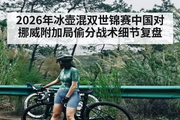 2026年冰壶混双世锦赛中国对挪威附加局偷分战术细节复盘 - kaiyun